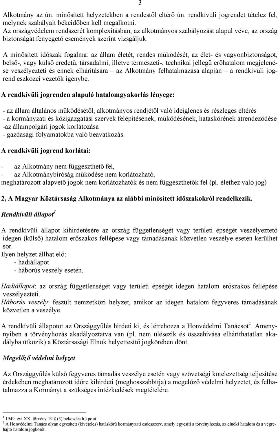 A minősített időszak fogalma: az állam életét, rendes működését, az élet- és vagyonbiztonságot, belső-, vagy külső eredetű, társadalmi, illetve természeti-, technikai jellegű erőhatalom megjelenése