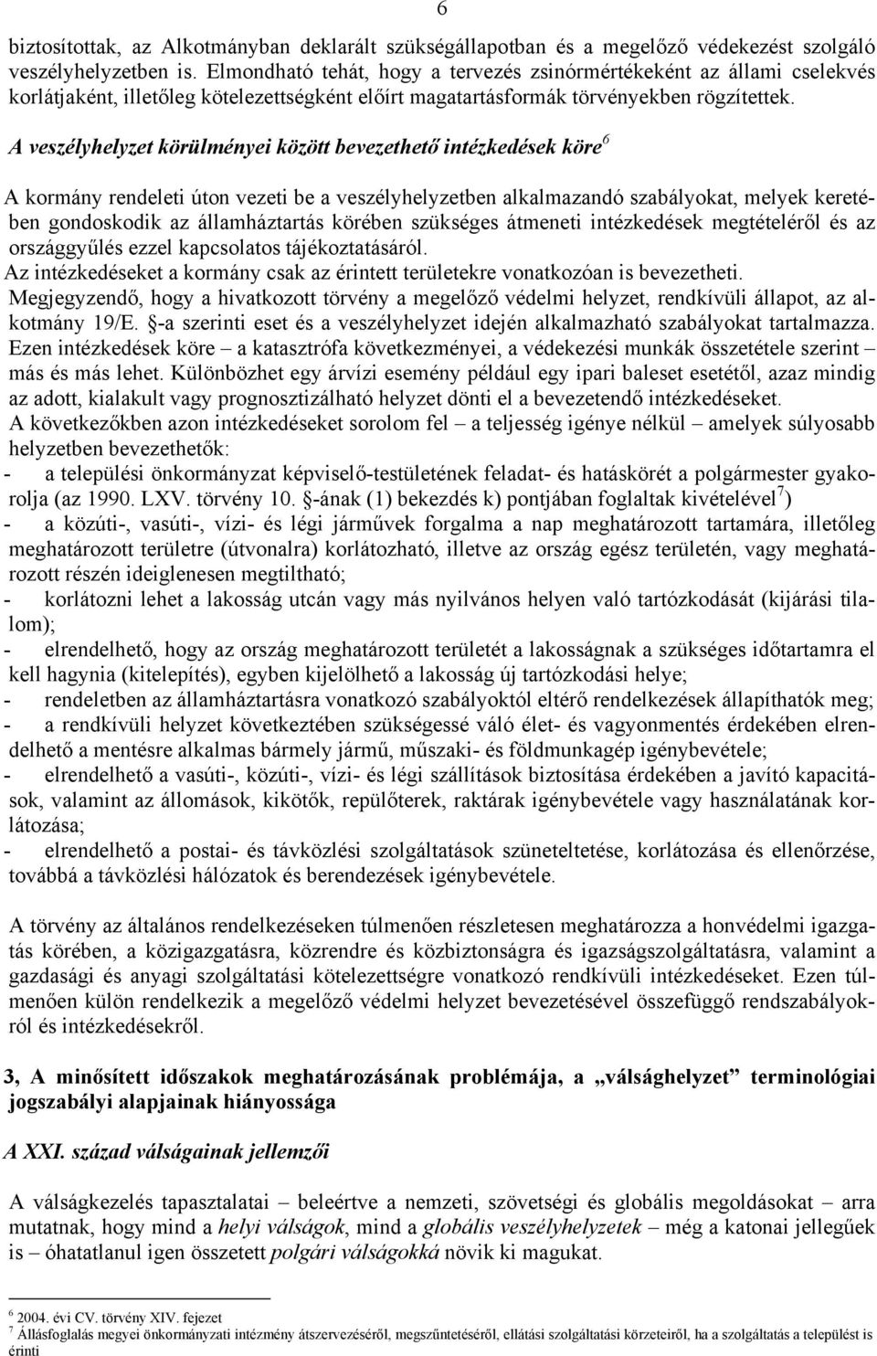 A veszélyhelyzet körülményei között bevezethető intézkedések köre 6 A kormány rendeleti úton vezeti be a veszélyhelyzetben alkalmazandó szabályokat, melyek keretében gondoskodik az államháztartás