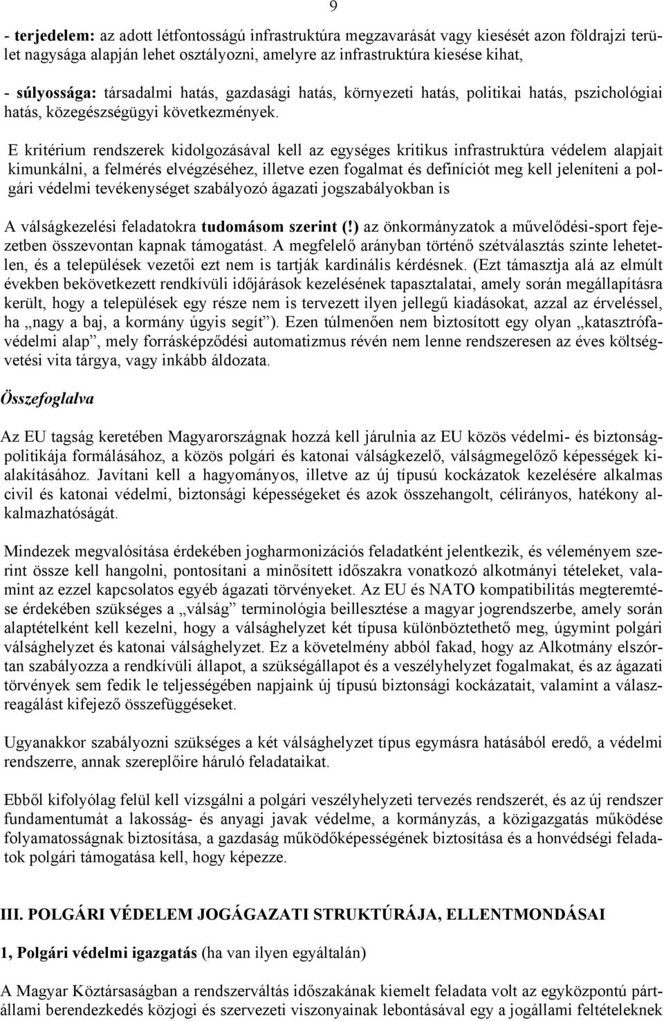 E kritérium rendszerek kidolgozásával kell az egységes kritikus infrastruktúra védelem alapjait kimunkálni, a felmérés elvégzéséhez, illetve ezen fogalmat és definíciót meg kell jeleníteni a polgári