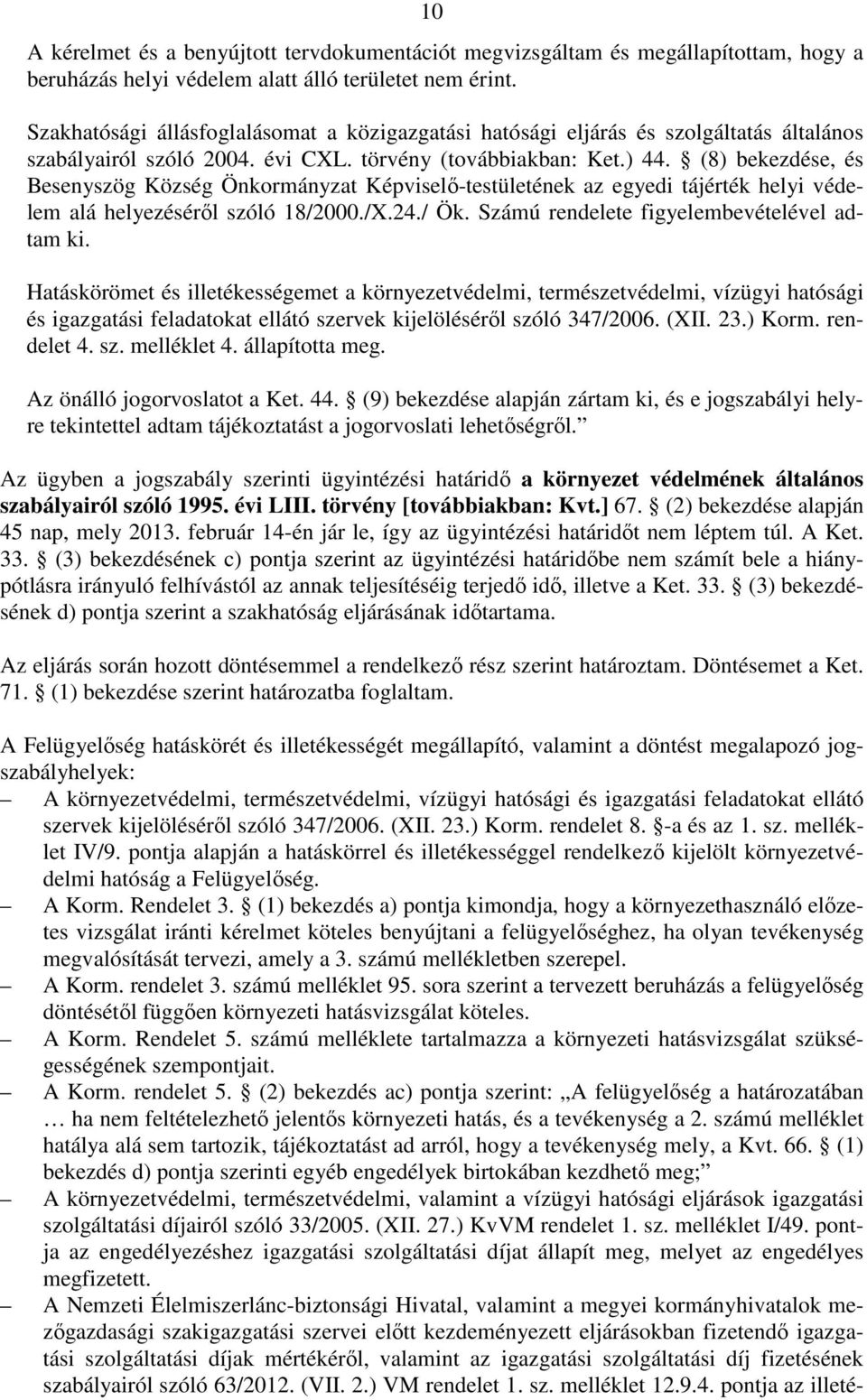 (8) bekezdése, és Besenyszög Község Önkormányzat Képviselő-testületének az egyedi tájérték helyi védelem alá helyezéséről szóló 18/2000./X.24./ Ök. Számú rendelete figyelembevételével adtam ki.
