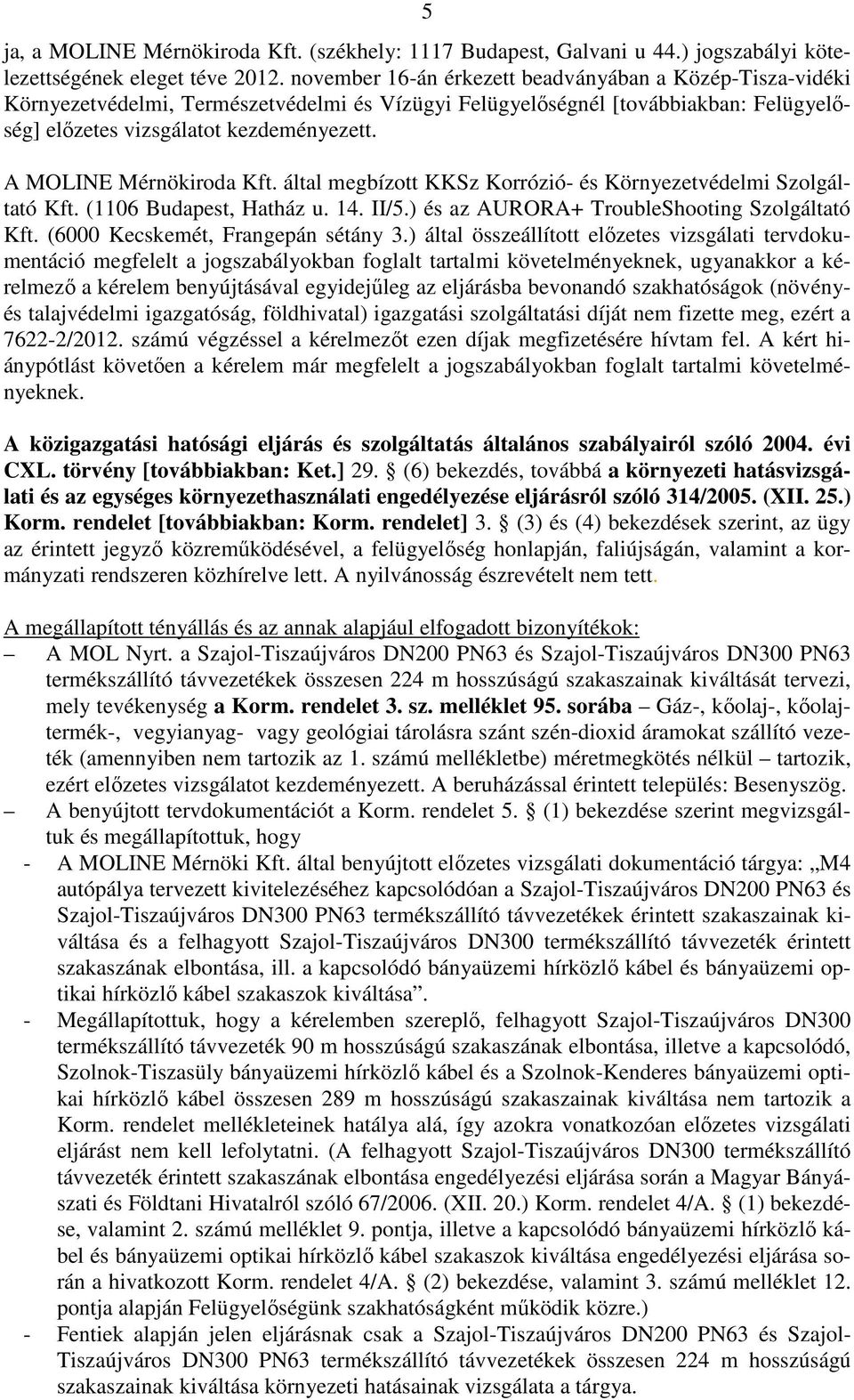 A MOLINE Mérnökiroda Kft. által megbízott KKSz Korrózió- és Környezetvédelmi Szolgáltató Kft. (1106 Budapest, Hatház u. 14. II/5.) és az AURORA+ TroubleShooting Szolgáltató Kft.