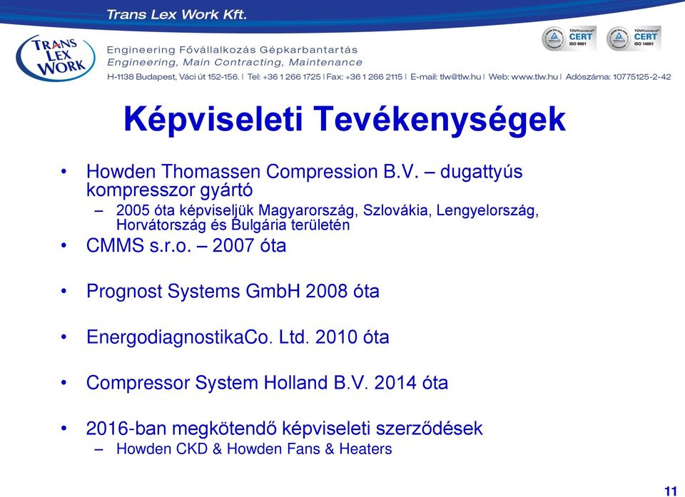 Horvátország és Bulgária területén CMMS s.r.o. 2007 óta Prognost Systems GmbH 2008 óta EnergodiagnostikaCo.