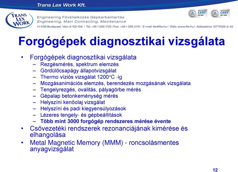 betonkeménység mérés Helyszíni kenőolaj vizsgálat Helyszíni és padi kiegyensúlyozások Lézeres tengely- és gépbeállítások Több mint 3000