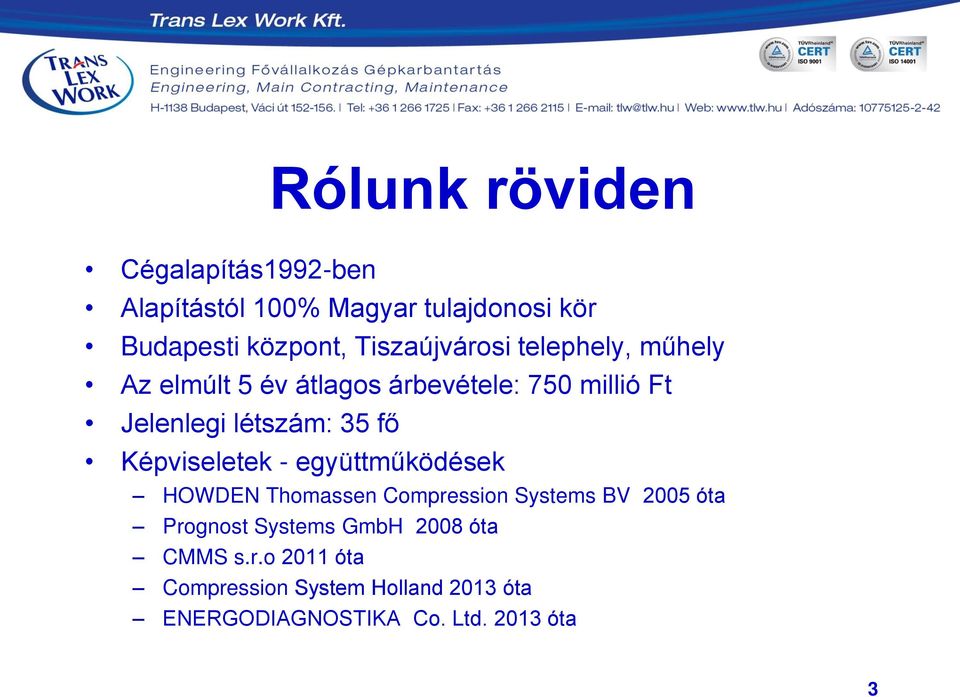 35 fő Képviseletek - együttműködések HOWDEN Thomassen Compression Systems BV 2005 óta Prognost