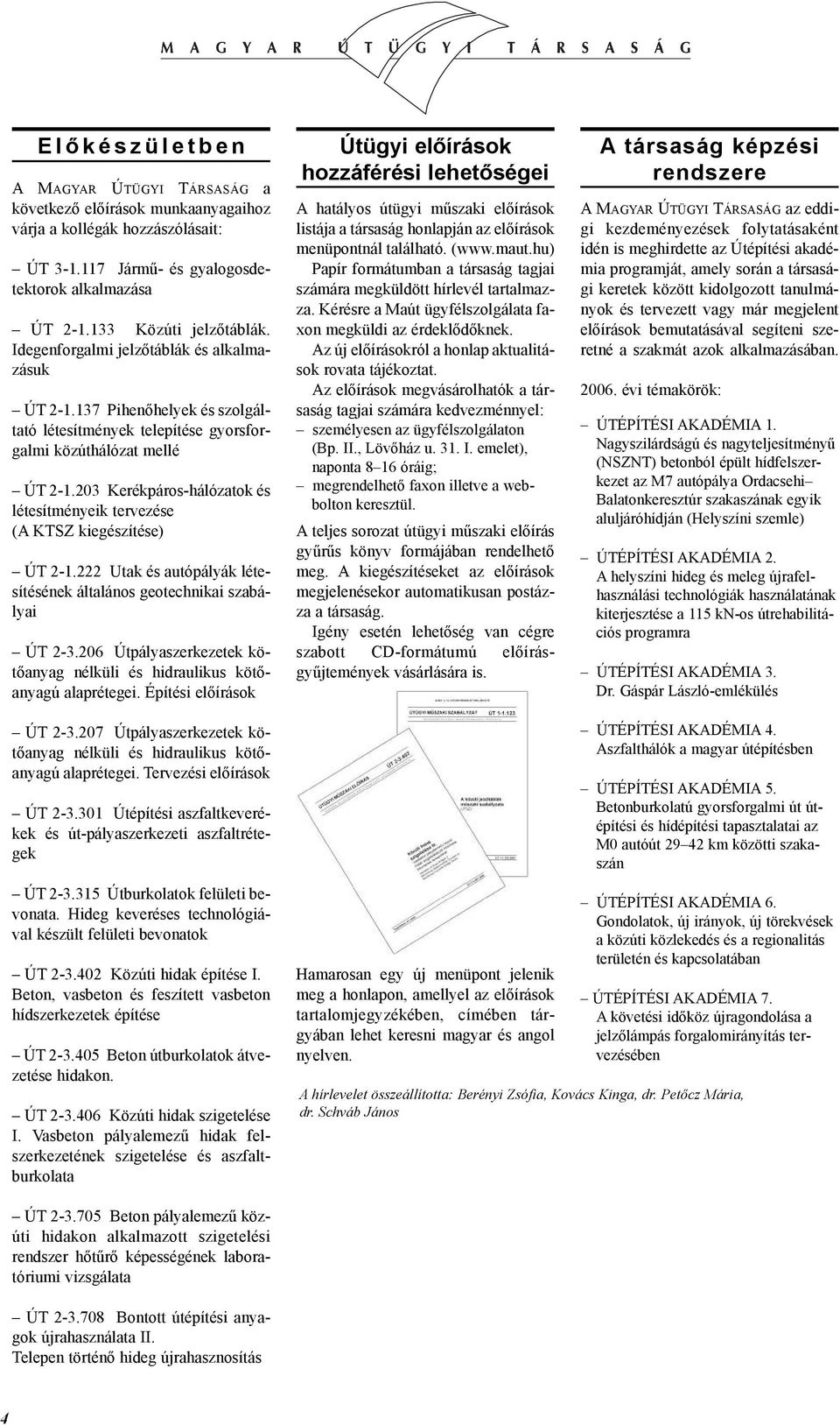 203 Kerékpáros-hálózatok és létesítményeik tervezése ÚT 2-1.222 Utak és autópályák létesítésének általános geotechnikai szabályai ÚT 2-3.