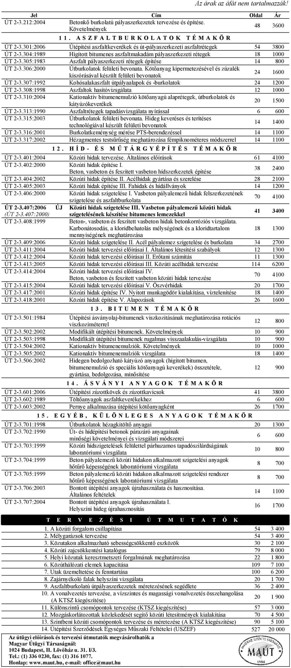 305:1983 Aszfalt pályaszerkezeti rétegek építése 14 800 ÚT 2-3.306:2000 Útburkolatok felületi bevonata. Kötőanyag kipermetezésével és zúzalék kiszórásával készült felületi bevonatok 24 1600 ÚT 2-3.