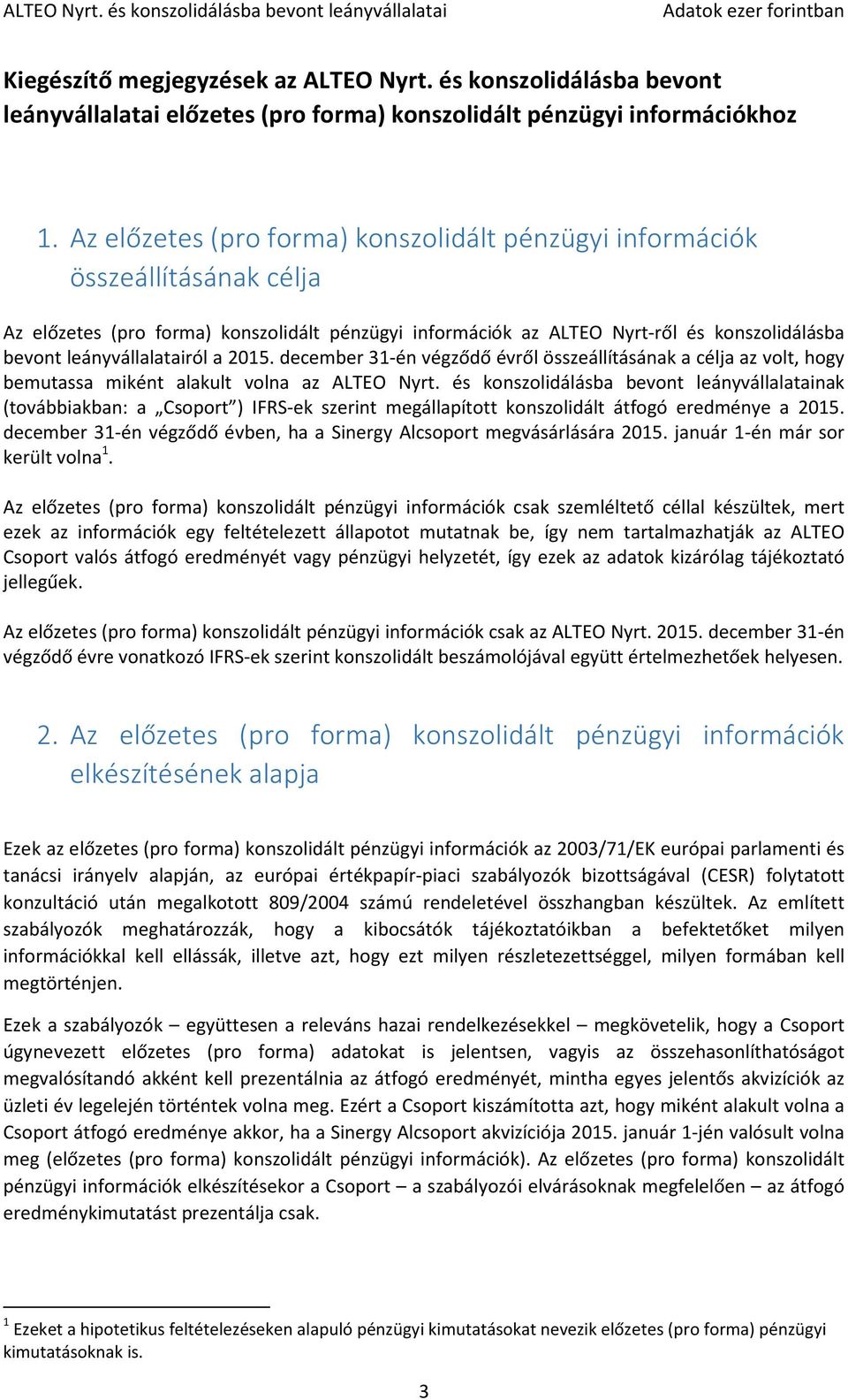 leányvállalatairól a 2015. december 31-én végződő évről összeállításának a célja az volt, hogy bemutassa miként alakult volna az ALTEO Nyrt.