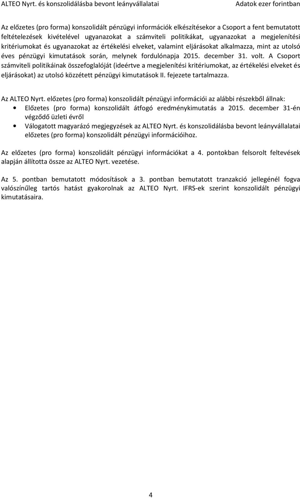 A Csoport számviteli politikáinak összefoglalóját (ideértve a megjelenítési kritériumokat, az értékelési elveket és eljárásokat) az utolsó közzétett pénzügyi kimutatások II. fejezete tartalmazza.