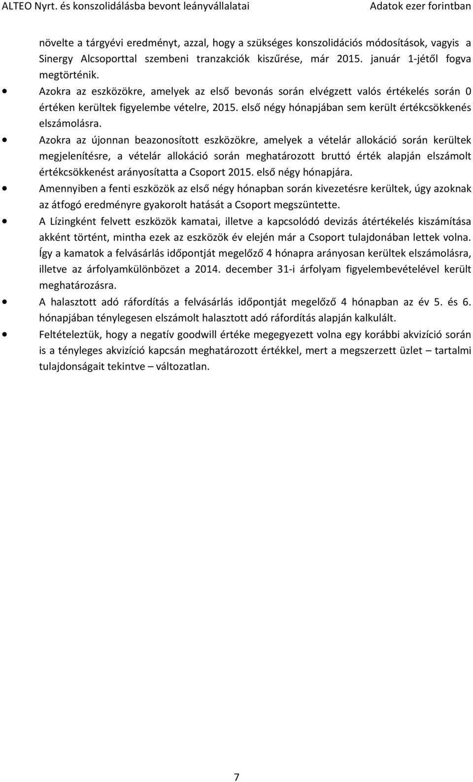 Azokra az újonnan beazonosított eszközökre, amelyek a vételár allokáció során kerültek megjelenítésre, a vételár allokáció során meghatározott bruttó érték alapján elszámolt értékcsökkenést