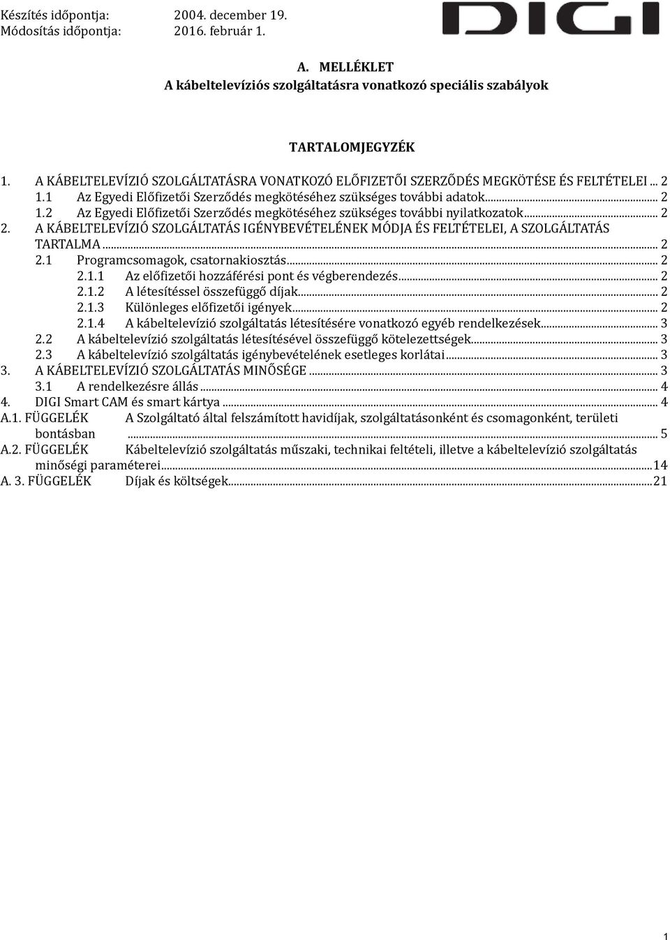 A KÁBELTELEVÍZIÓ SZOLGÁLTATÁS IGÉNYBEVÉTELÉNEK MÓDJA ÉS FELTÉTELEI, A SZOLGÁLTATÁS TARTALMA... 2 2.1 Programcsomagok, csatornakiosztás... 2 2.1.1 Az előfizetői hozzáférési pont és végberendezés... 2 2.1.2 A létesítéssel összefüggő díjak.