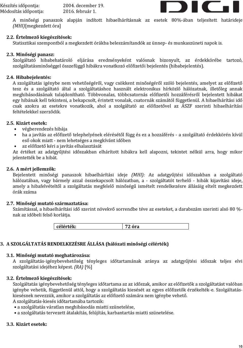 Minőségi panasz: Szolgáltató hibabehatároló eljárása eredményeként valósnak bizonyult, az érdekkörébe tartozó, szolgáltatásminőséggel összefüggő hibákra vonatkozó előfizetői bejelentés