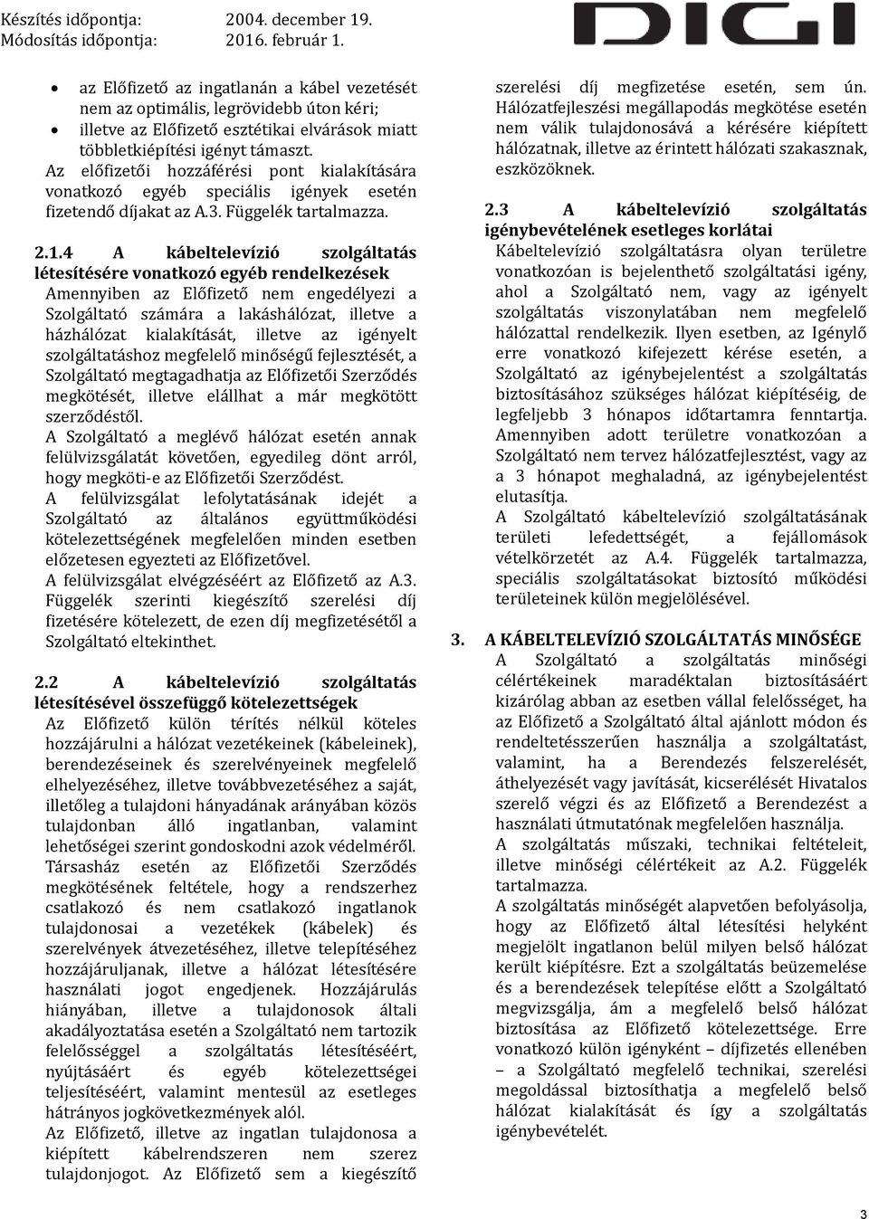 4 A kábeltelevízió szolgáltatás létesítésére vonatkozó egyéb rendelkezések Amennyiben az Előfizető nem engedélyezi a Szolgáltató számára a lakáshálózat, illetve a házhálózat kialakítását, illetve az