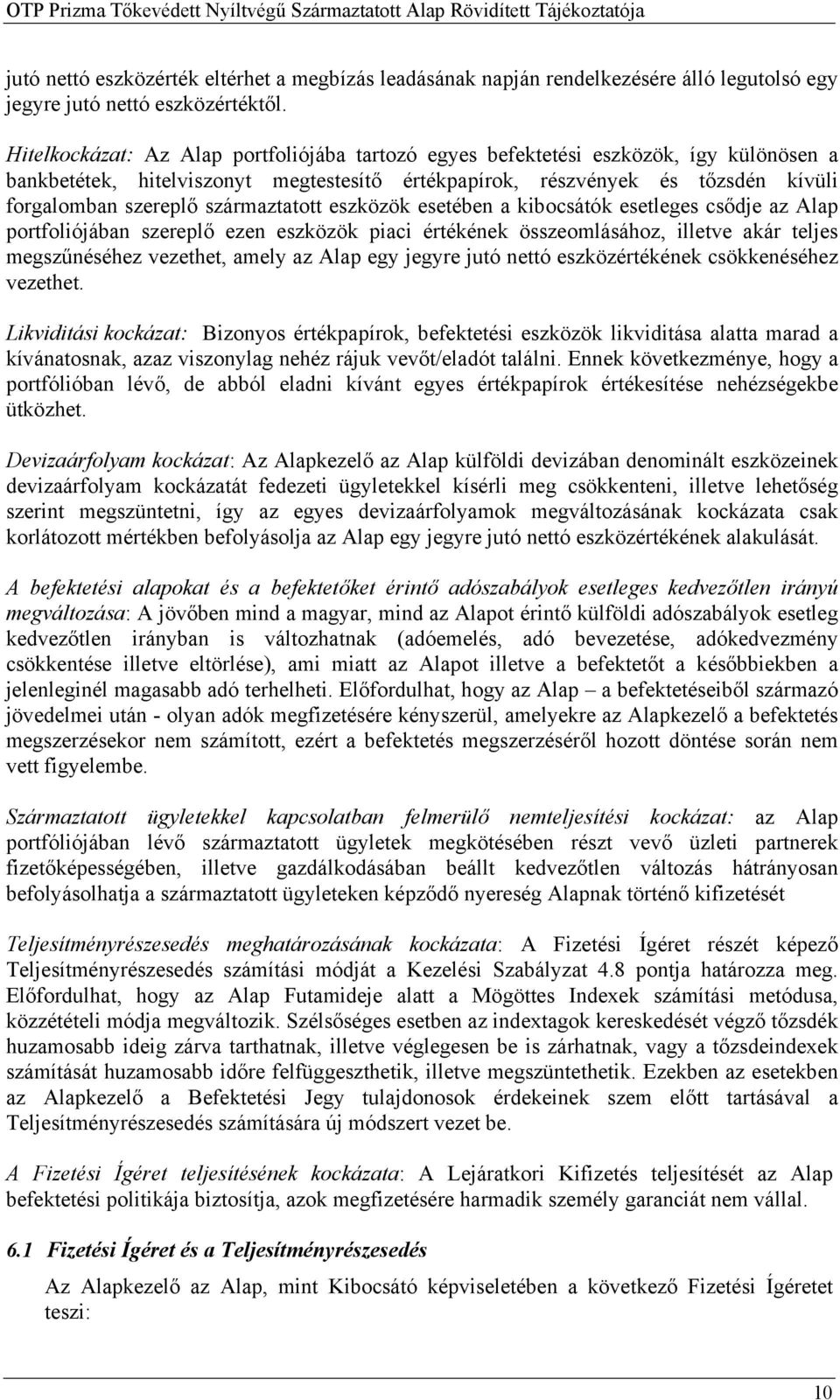 származtatott eszközök esetében a kibocsátók esetleges csődje az Alap portfoliójában szereplő ezen eszközök piaci értékének összeomlásához, illetve akár teljes megszűnéséhez vezethet, amely az Alap