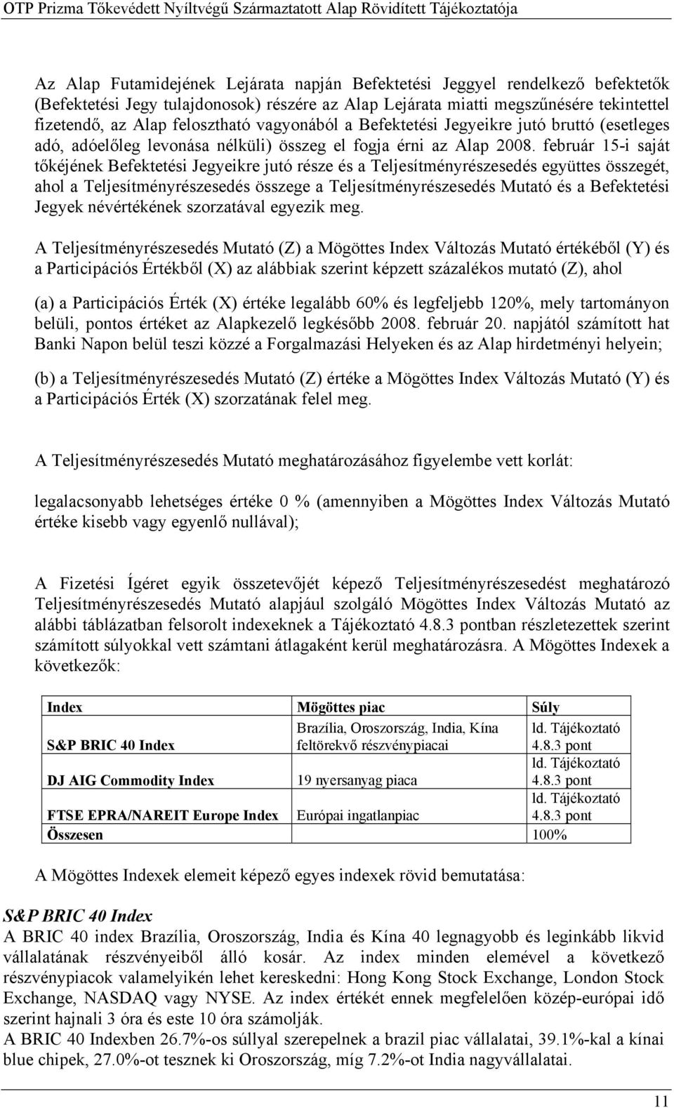február 15-i saját tőkéjének Befektetési Jegyeikre jutó része és a Teljesítményrészesedés együttes összegét, ahol a Teljesítményrészesedés összege a Teljesítményrészesedés Mutató és a Befektetési