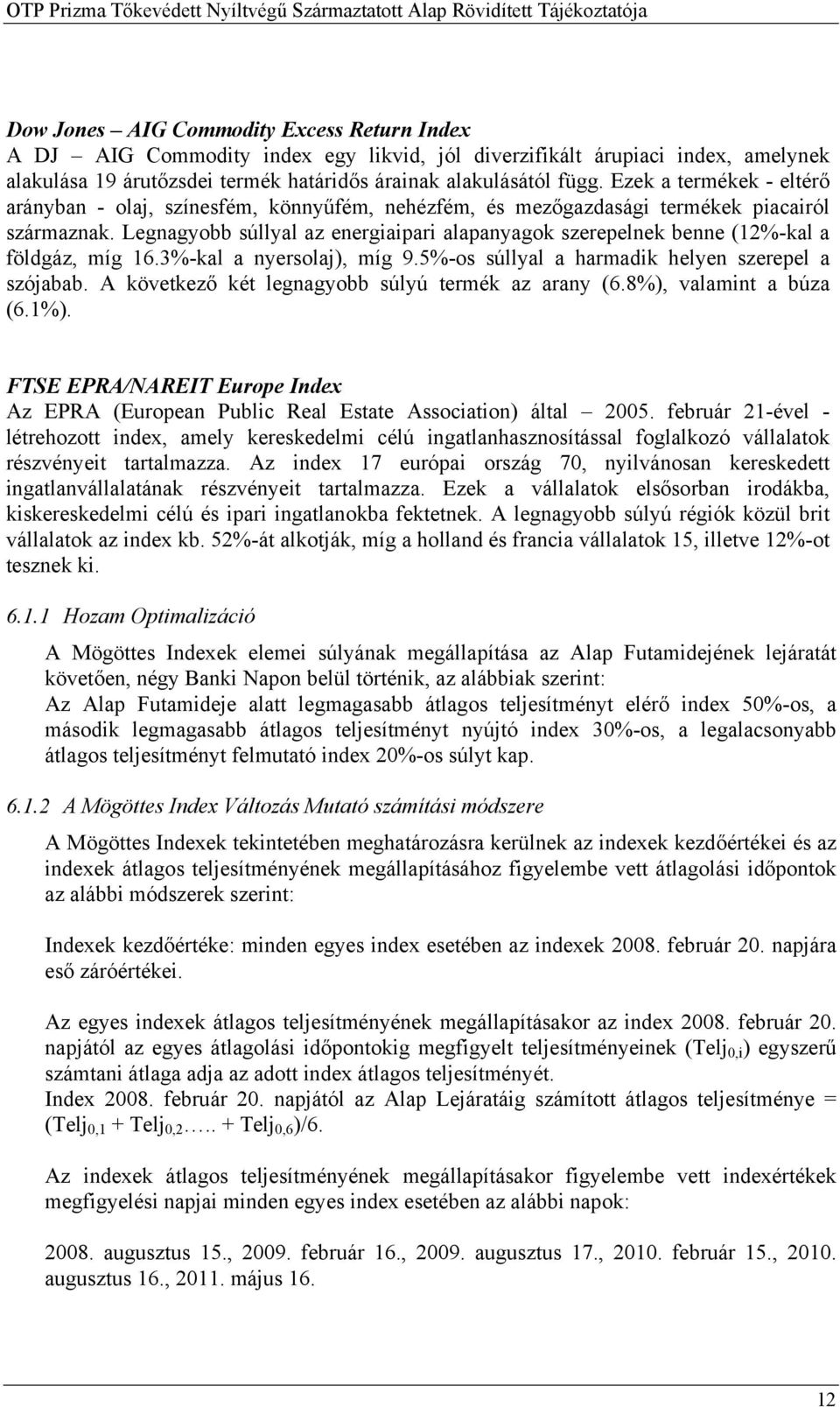 Legnagyobb súllyal az energiaipari alapanyagok szerepelnek benne (12%-kal a földgáz, míg 16.3%-kal a nyersolaj), míg 9.5%-os súllyal a harmadik helyen szerepel a szójabab.