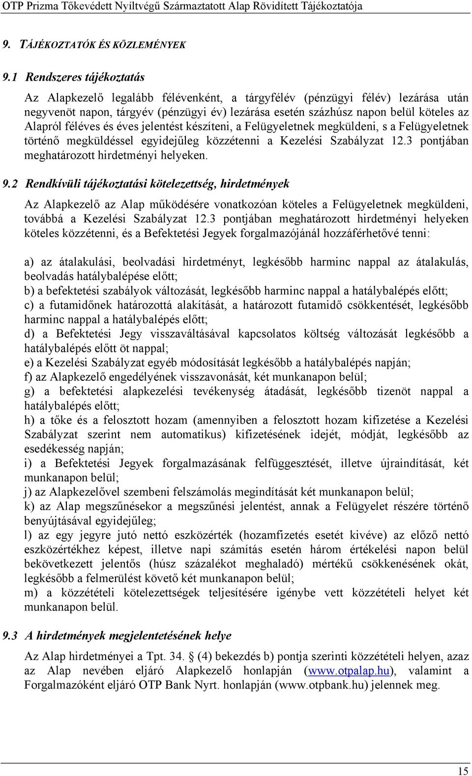 Alapról féléves és éves jelentést készíteni, a Felügyeletnek megküldeni, s a Felügyeletnek történő megküldéssel egyidejűleg közzétenni a Kezelési Szabályzat 12.