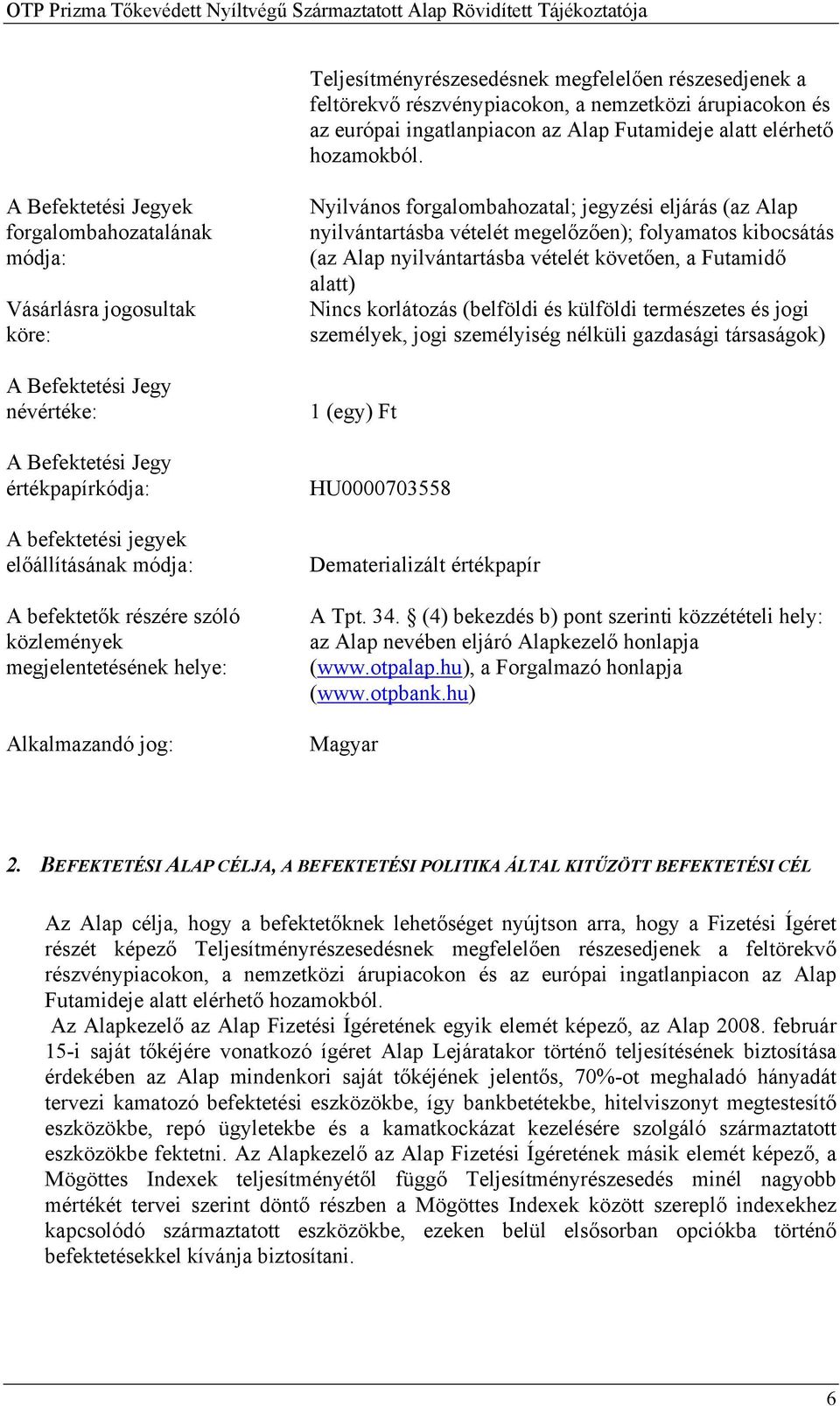 részére szóló közlemények megjelentetésének helye: Alkalmazandó jog: Nyilvános forgalombahozatal; jegyzési eljárás (az Alap nyilvántartásba vételét megelőzően); folyamatos kibocsátás (az Alap