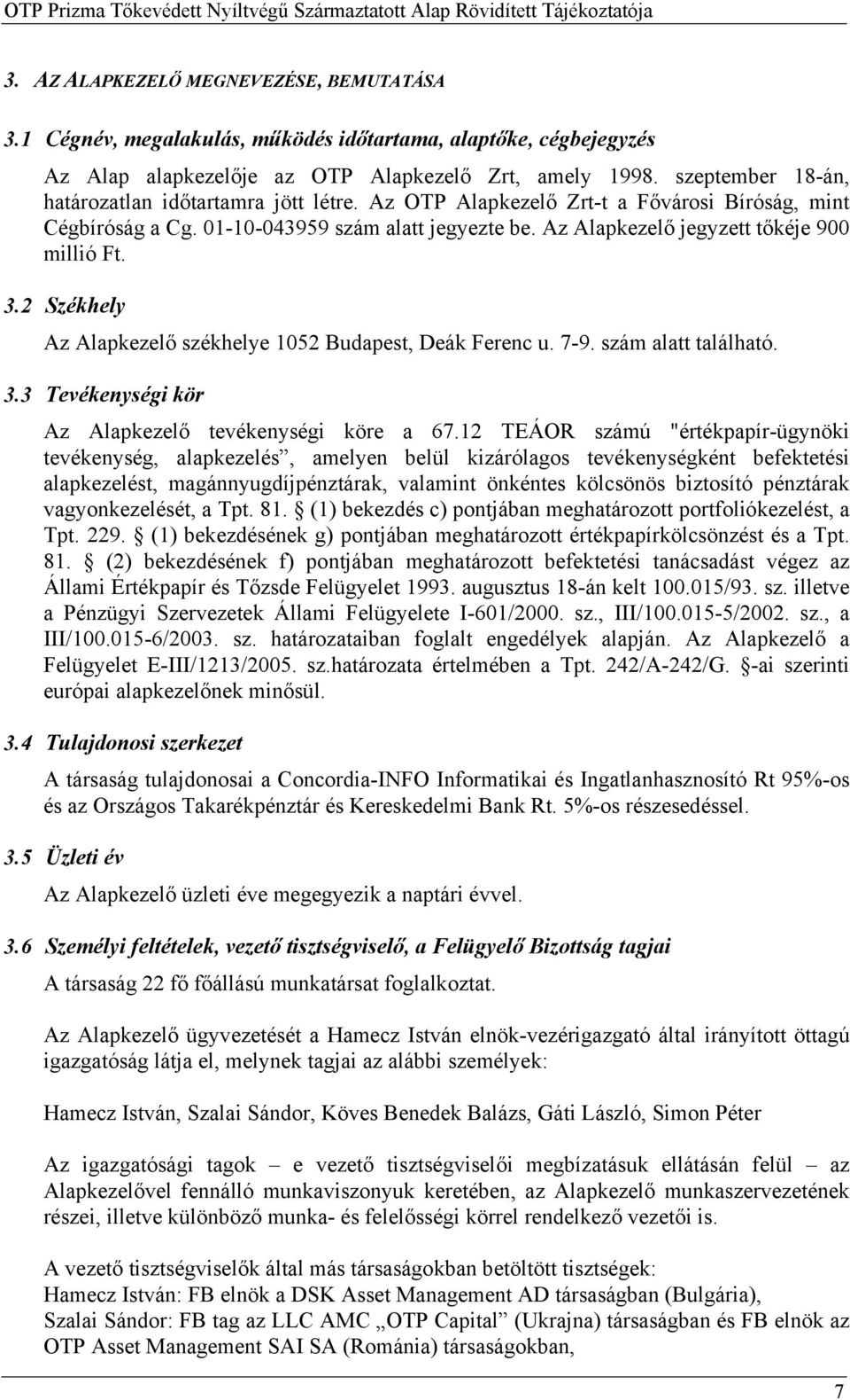 Az Alapkezelő jegyzett tőkéje 900 millió Ft. 3.2 Székhely Az Alapkezelő székhelye 1052 Budapest, Deák Ferenc u. 7-9. szám alatt található. 3.3 Tevékenységi kör Az Alapkezelő tevékenységi köre a 67.