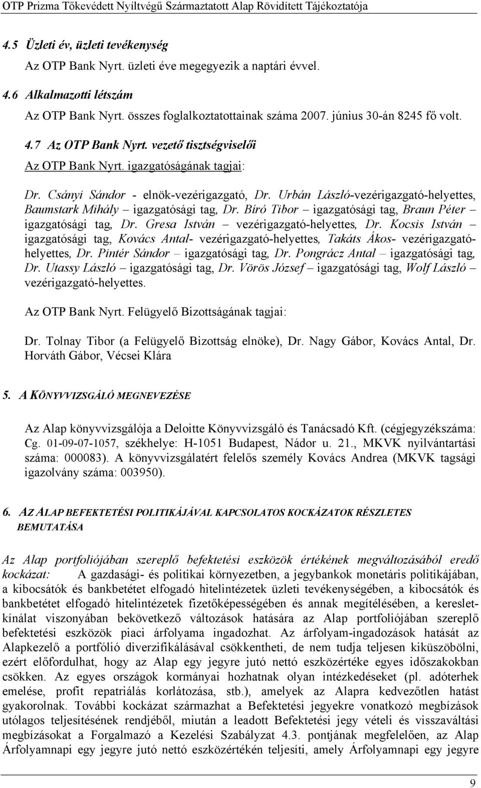 Urbán László-vezérigazgató-helyettes, Baumstark Mihály igazgatósági tag, Dr. Bíró Tibor igazgatósági tag, Braun Péter igazgatósági tag, Dr. Gresa István vezérigazgató-helyettes, Dr.