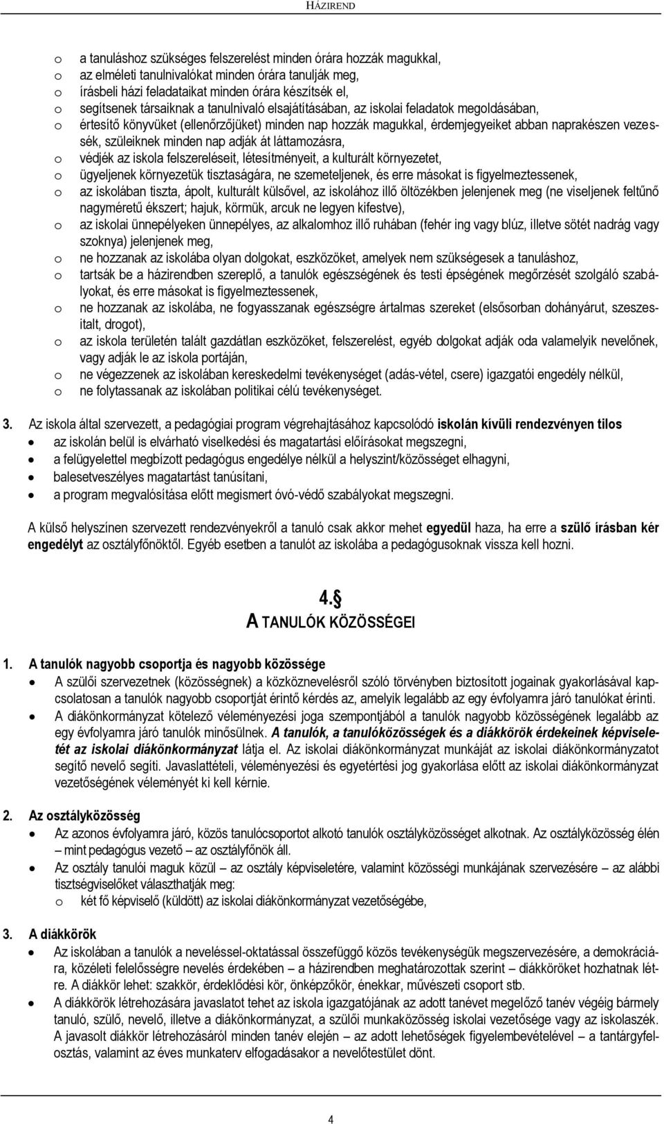 láttamzásra, védjék az iskla felszereléseit, létesítményeit, a kulturált környezetet, ügyeljenek környezetük tisztaságára, ne szemeteljenek, és erre máskat is figyelmeztessenek, az isklában tiszta,