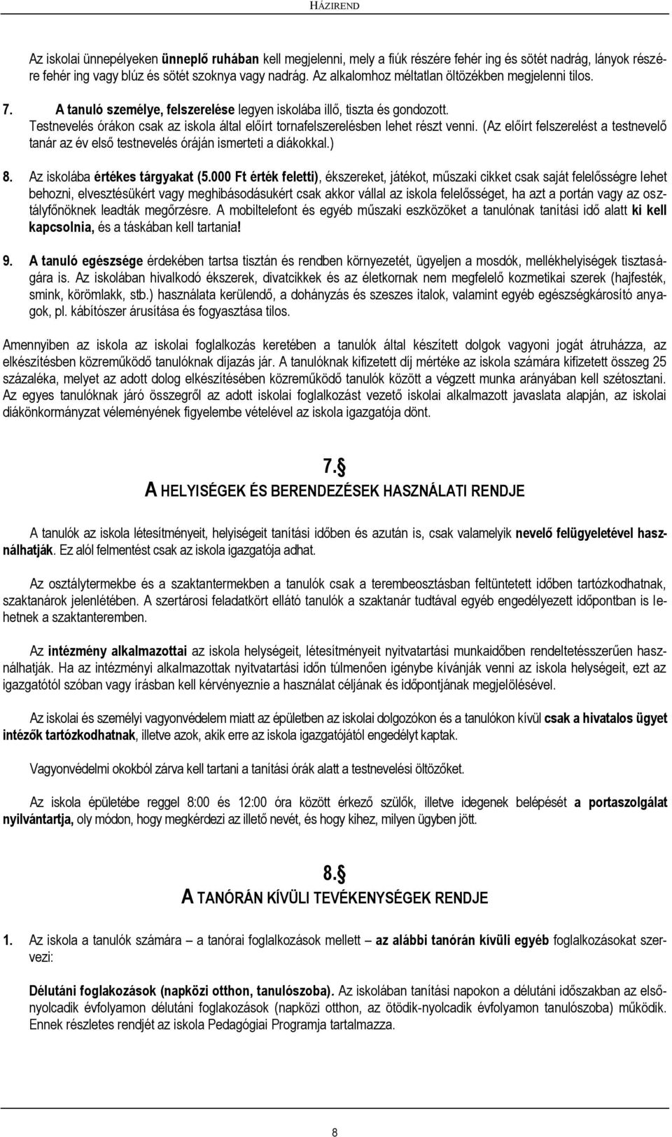 Testnevelés órákn csak az iskla által előírt trnafelszerelésben lehet részt venni. (Az előírt felszerelést a testnevelő tanár az év első testnevelés óráján ismerteti a diákkkal.) 8.