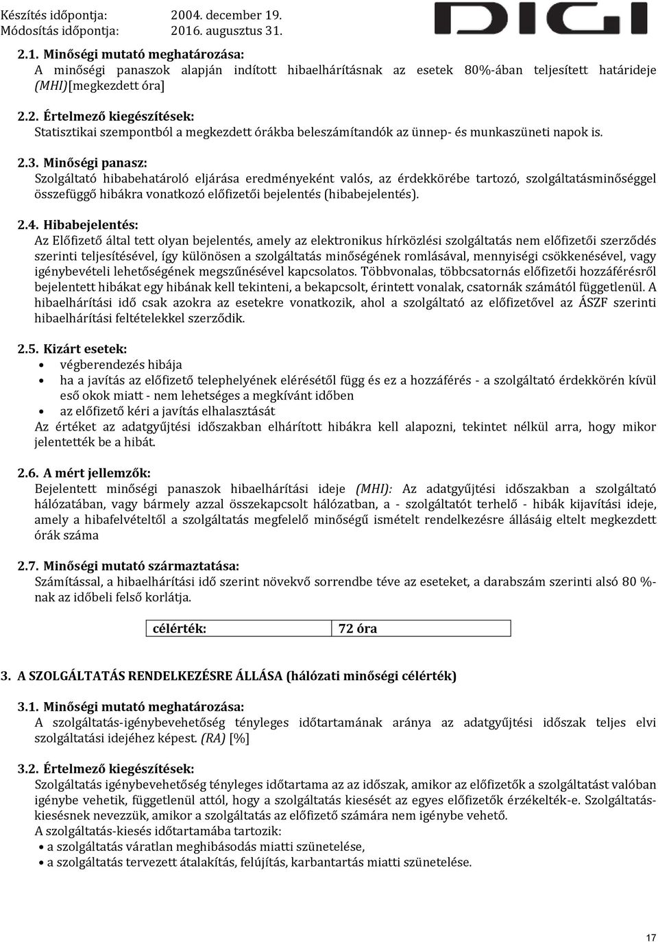 Hibabejelentés: Az Előfizető által tett olyan bejelentés, amely az elektronikus hírközlési szolgáltatás nem előfizetői szerződés szerinti teljesítésével, így különösen a szolgáltatás minőségének