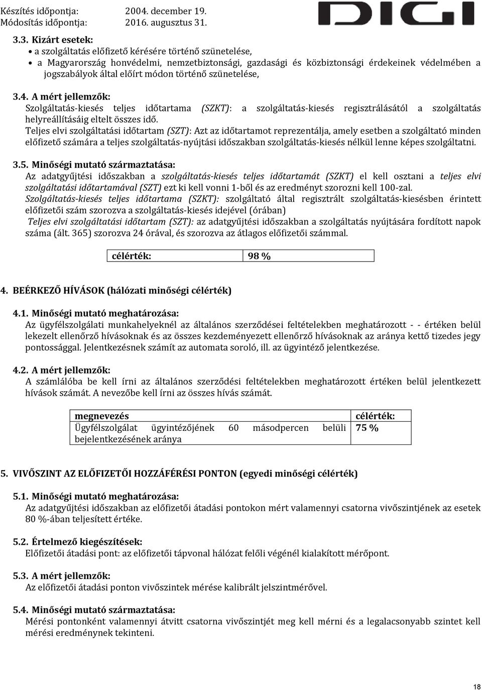 Teljes elvi szolgáltatási időtartam (SZT): Azt az időtartamot reprezentálja, amely esetben a szolgáltató minden előfizető számára a teljes szolgáltatás-nyújtási időszakban szolgáltatás-kiesés nélkül