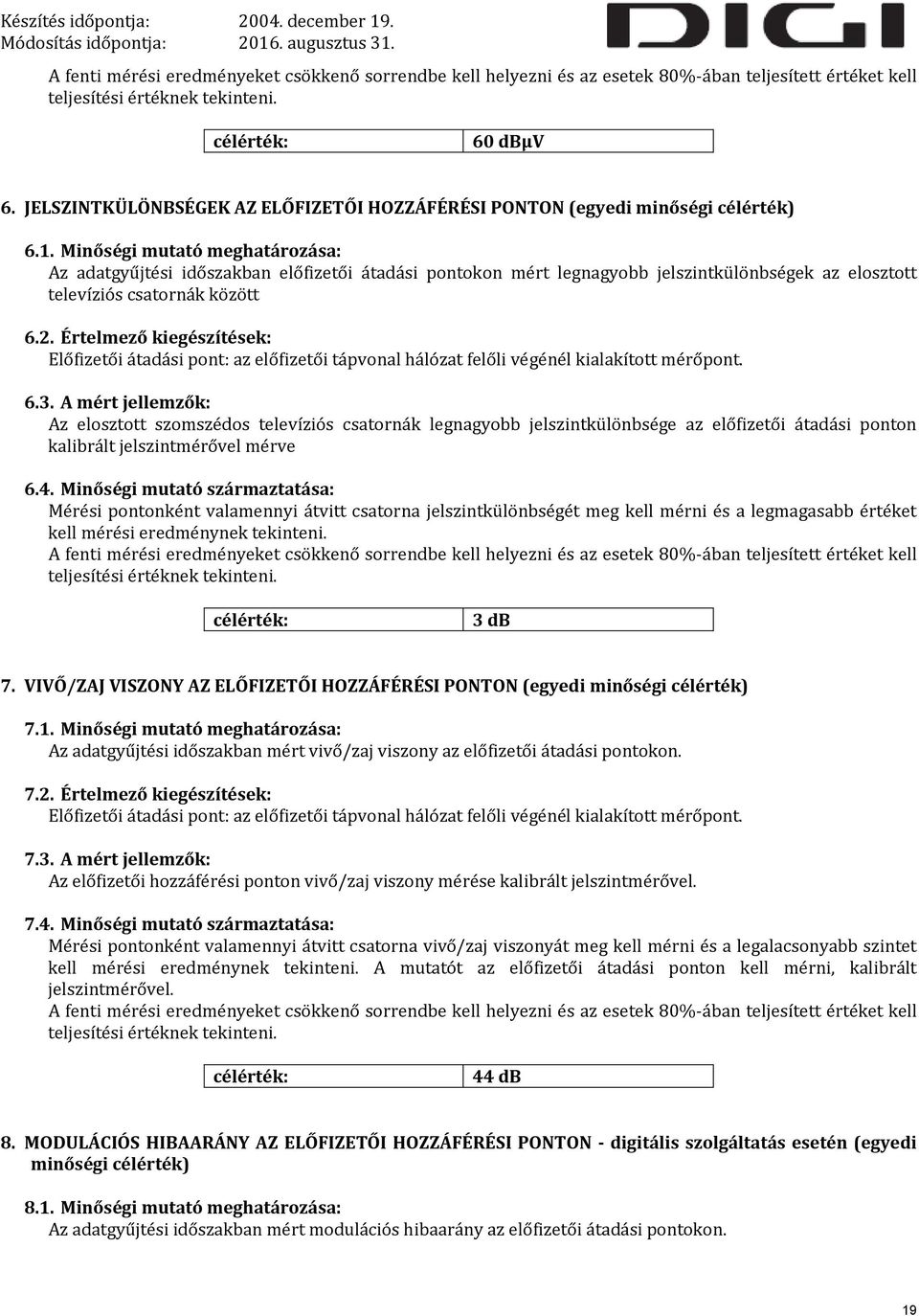 Minőségi mutató meghatározása: Az adatgyűjtési időszakban előfizetői átadási pontokon mért legnagyobb jelszintkülönbségek az elosztott televíziós csatornák között 6.2.
