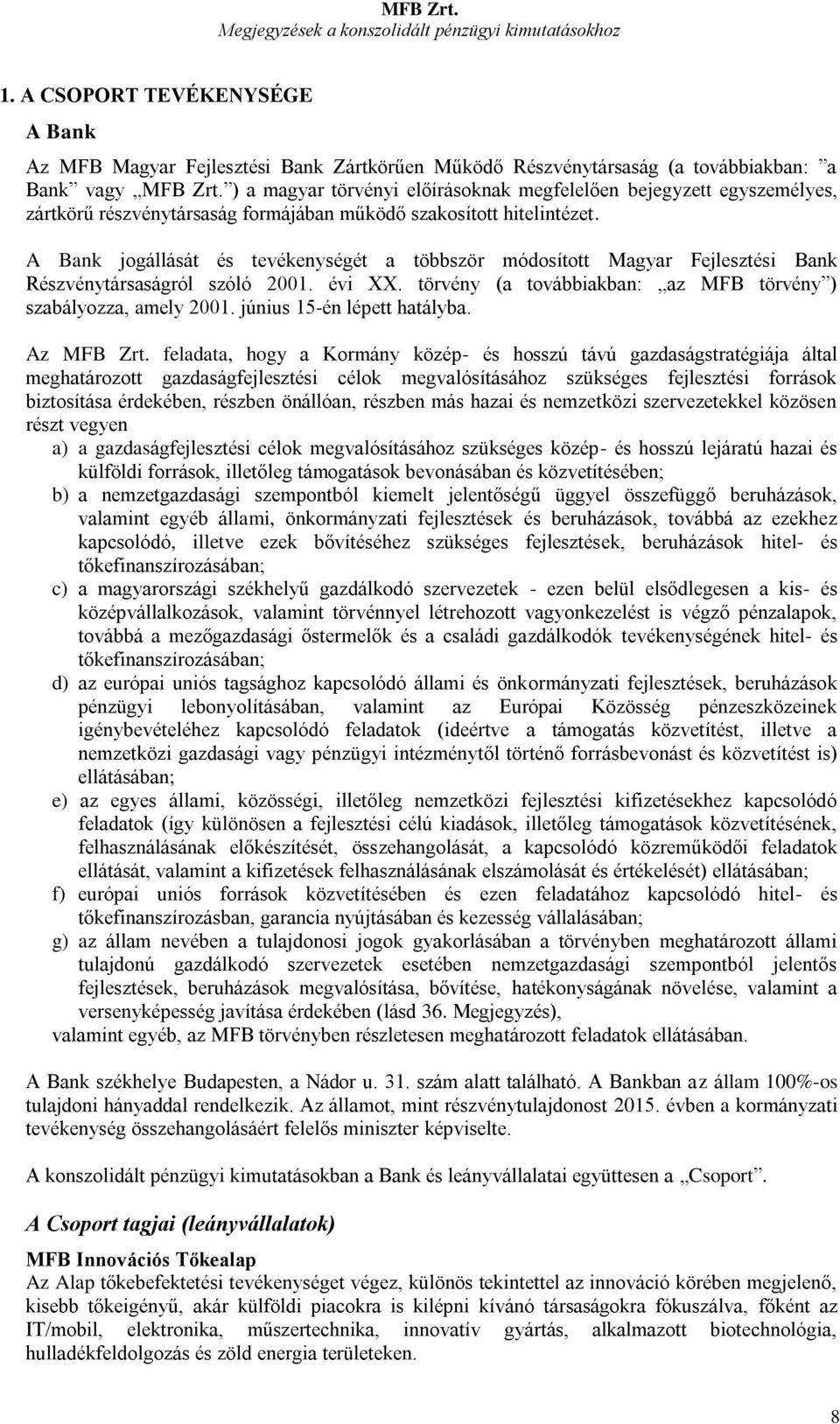 A Bank jogállását és tevékenységét a többször módosított Magyar Fejlesztési Bank Részvénytársaságról szóló 2001. évi XX. törvény (a továbbiakban: az MFB törvény ) szabályozza, amely 2001.