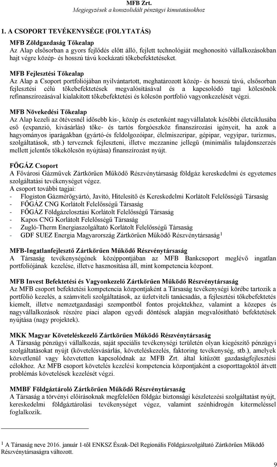 MFB Fejlesztési Tőkealap Az Alap a Csoport portfoliójában nyilvántartott, meghatározott közép- és hosszú távú, elsősorban fejlesztési célú tőkebefektetések megvalósításával és a kapcsolódó tagi