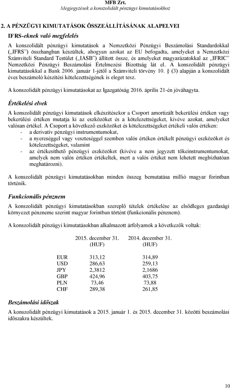 Bizottság lát el. A konszolidált pénzügyi kimutatásokkal a Bank 2006. január 1-jétől a Számviteli törvény 10. (3) alapján a konszolidált éves beszámoló készítési kötelezettségének is eleget tesz.