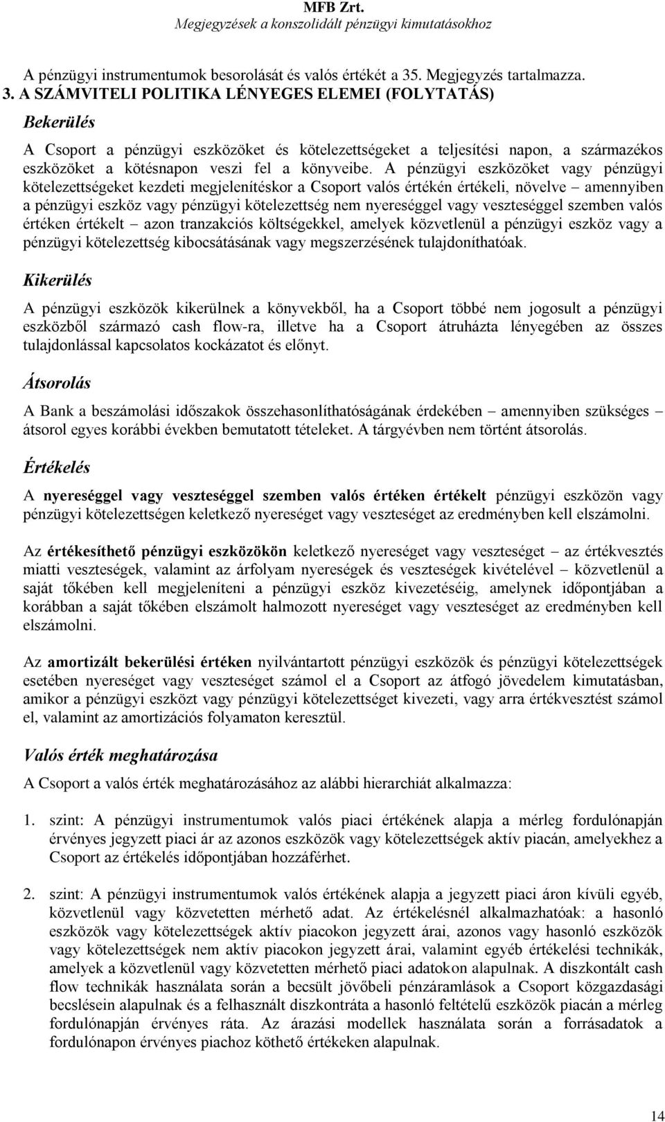 A SZÁMVITELI POLITIKA LÉNYEGES ELEMEI (FOLYTATÁS) Bekerülés A Csoport a pénzügyi eszközöket és kötelezettségeket a teljesítési napon, a származékos eszközöket a kötésnapon veszi fel a könyveibe.