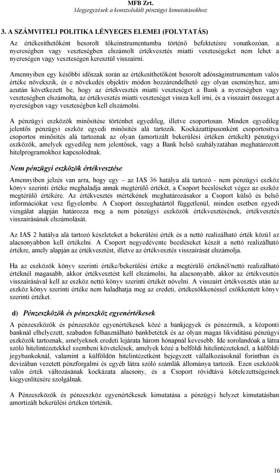 Amennyiben egy későbbi időszak során az értékesíthetőként besorolt adósságinstrumentum valós értéke növekszik, és e növekedés objektív módon hozzárendelhető egy olyan eseményhez, ami azután
