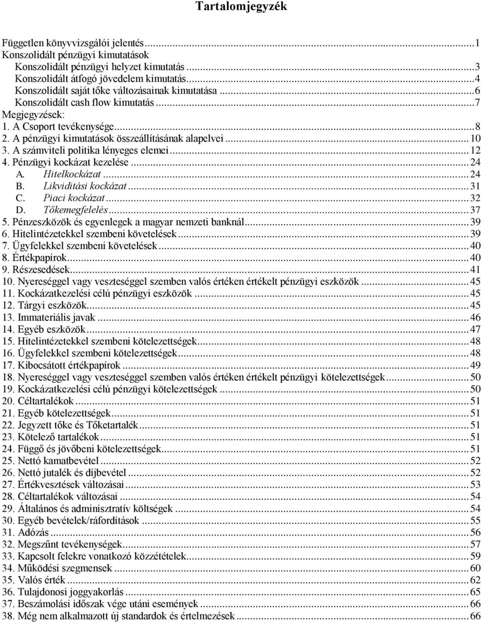 .. 10 3. A számviteli politika lényeges elemei... 12 4. Pénzügyi kockázat kezelése... 24 A. Hitelkockázat... 24 B. Likviditási kockázat... 31 C. Piaci kockázat... 32 D. Tőkemegfelelés... 37 5.