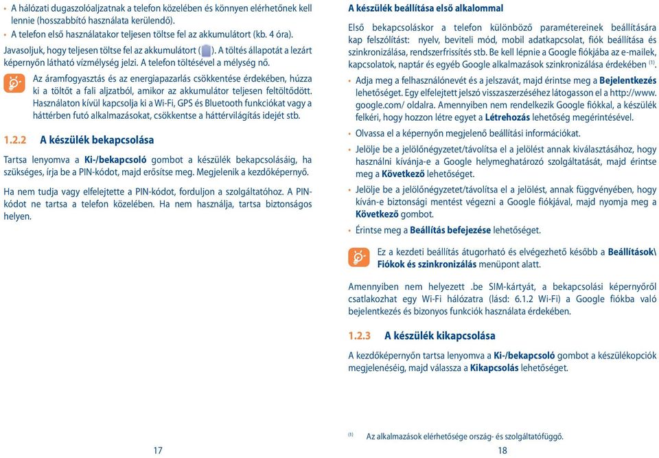 Az áramfogyasztás és az energiapazarlás csökkentése érdekében, húzza ki a töltőt a fali aljzatból, amikor az akkumulátor teljesen feltöltődött.