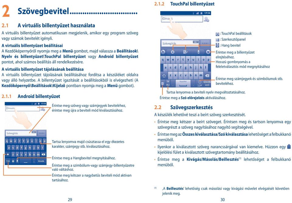 számos beállítás áll rendelkezésére. A virtuális billentyűzet tájolásának beállítása A virtuális billentyűzet tájolásának beállításához fordítsa a készüléket oldalra vagy álló helyzetbe.