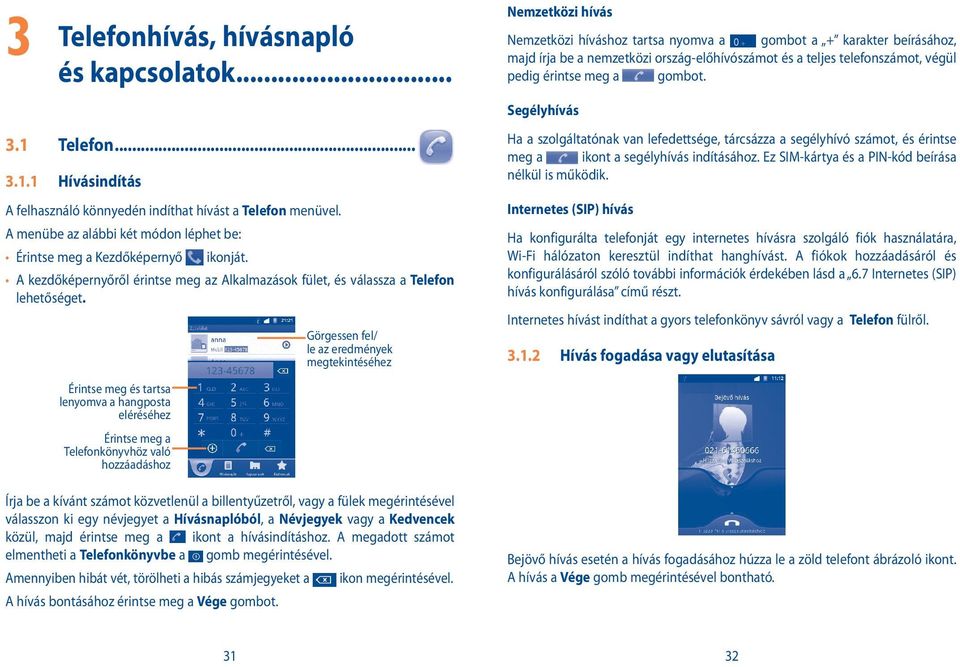 Segélyhívás 3.1 Telefon... 3.1.1 Hívásindítás A felhasználó könnyedén indíthat hívást a Telefon menüvel. A menübe az alábbi két módon léphet be: Érintse meg a Kezdőképernyő ikonját.
