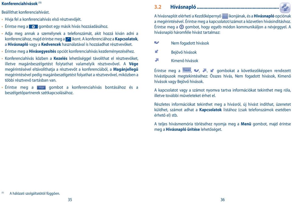 A konferenciához a Kapcsolatok, a Hívásnapló vagy a Kedvencek használatával is hozzáadhat résztvevőket. Érintse meg a Hívásegyesítés opciót konferenciahívás kezdeményezéséhez.