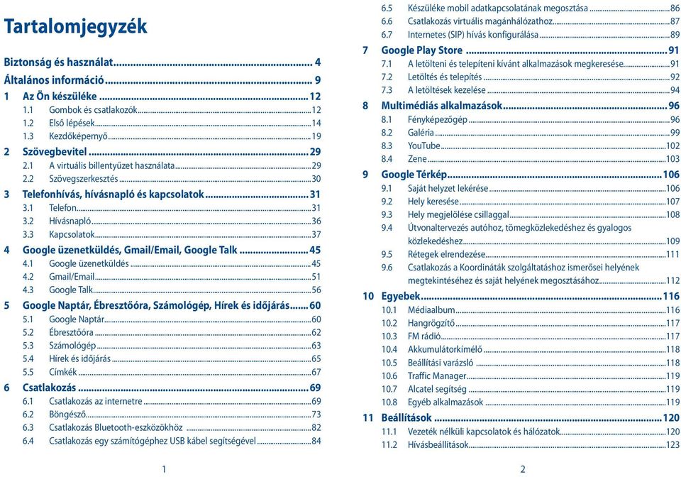 ..37 4 Google üzenetküldés, Gmail/Email, Google Talk... 45 4.1 Google üzenetküldés...45 4.2 Gmail/Email...51 4.3 Google Talk...56 5 Google Naptár, Ébresztőóra, Számológép, Hírek és időjárás... 60 5.