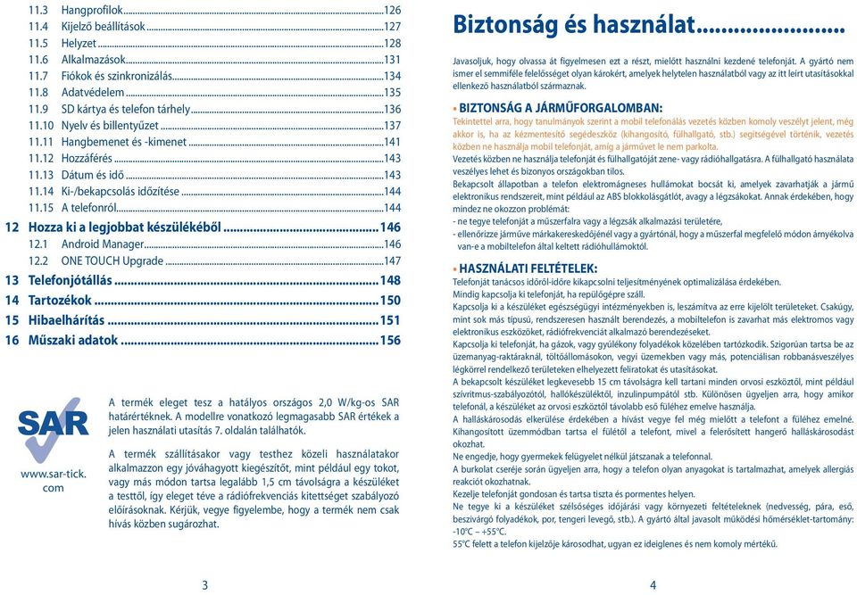 ..144 12 Hozza ki a legjobbat készülékéből...146 12.1 Android Manager...146 12.2 ONE TOUCH Upgrade...147 13 Telefonjótállás...148 14 Tartozékok...150 15 Hibaelhárítás...151 16 Műszaki adatok...156 www.
