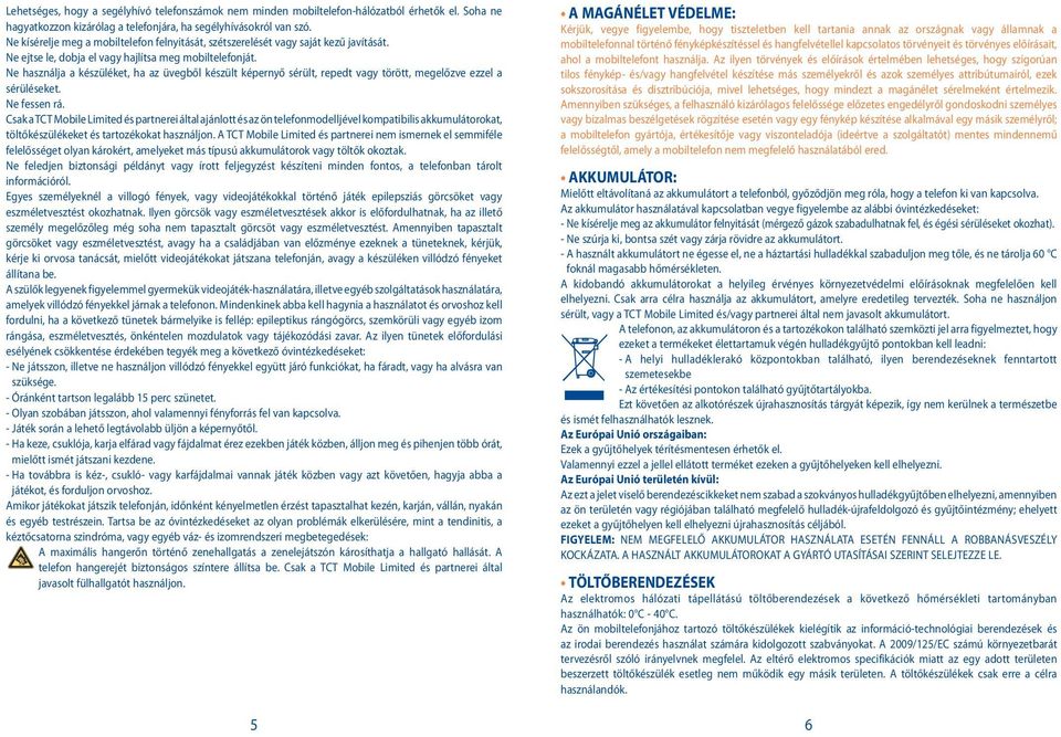 Ne használja a készüléket, ha az üvegből készült képernyő sérült, repedt vagy törött, megelőzve ezzel a sérüléseket. Ne fessen rá.