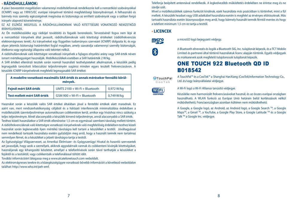 EZ AZ ESZKÖZ MEGFELEL A RÁDIÓHULLÁMOKNAK VALÓ KITETTSÉGRE VONATKOZÓ NEMZETKÖZI IRÁNYELVEKNEK. Az Ön mobilkészüléke egy rádiójel továbbító és fogadó berendezés.