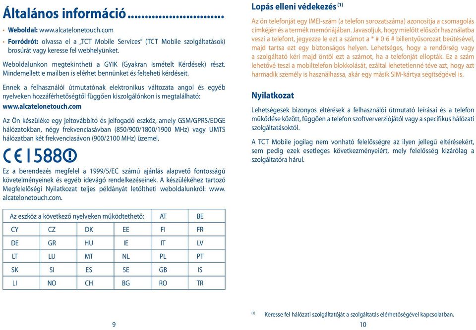 Ennek a felhasználói útmutatónak elektronikus változata angol és egyéb nyelveken hozzáférhetőségtől függően kiszolgálónkon is megtalálható: www.alcatelonetouch.
