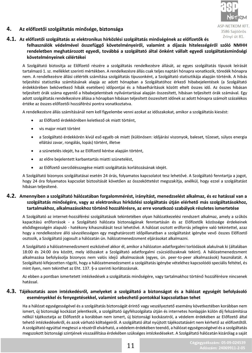 rendeletben meghatározott egyedi, továbbá a szolgáltató által önként vállalt egyedi szolgáltatásminőségi követelményeinek célértékei A Szolgáltató biztosítja az Előfizető részére a szolgáltatás