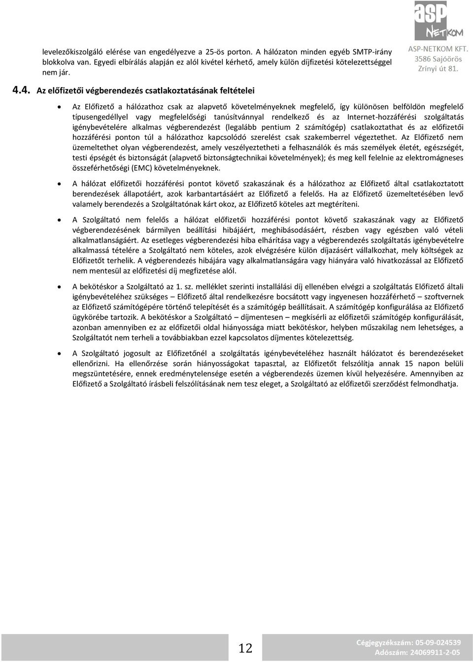 4. Az előfizetői végberendezés csatlakoztatásának feltételei Az Előfizető a hálózathoz csak az alapvető követelményeknek megfelelő, így különösen belföldön megfelelő típusengedéllyel vagy