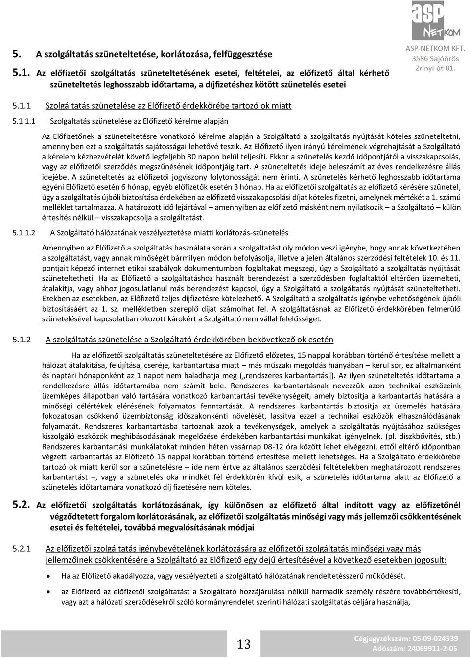 1 Szolgáltatás szünetelése az Előfizető érdekkörébe tartozó ok miatt 5.1.1.1 Szolgáltatás szünetelése az Előfizető kérelme alapján Az Előfizetőnek a szüneteltetésre vonatkozó kérelme alapján a