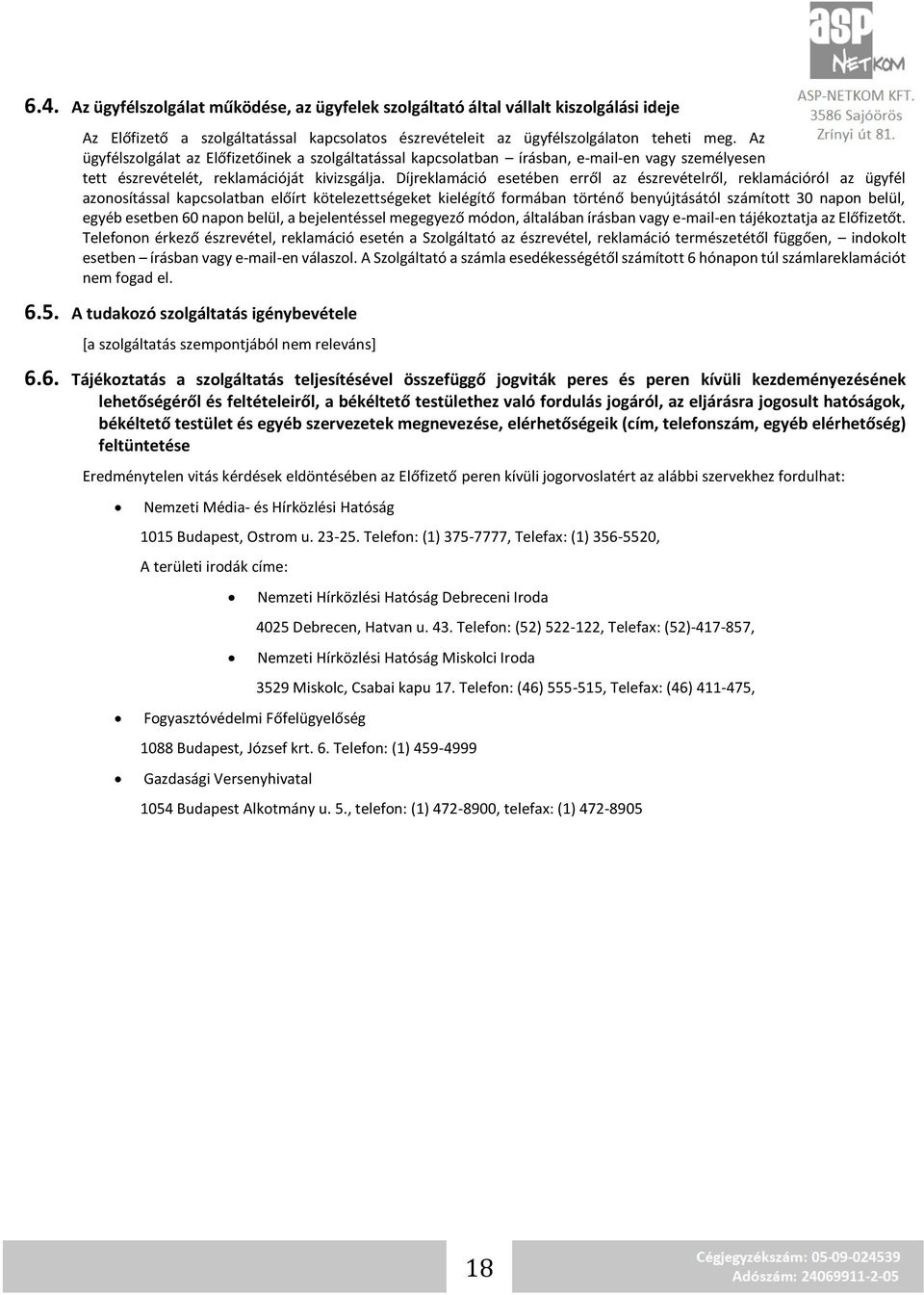 Díjreklamáció esetében erről az észrevételről, reklamációról az ügyfél azonosítással kapcsolatban előírt kötelezettségeket kielégítő formában történő benyújtásától számított 30 napon belül, egyéb