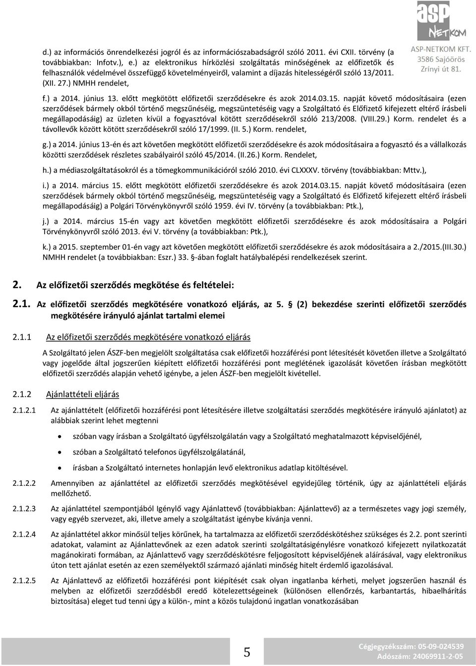 ) NMHH rendelet, f.) a 2014. június 13. előtt megkötött előfizetői szerződésekre és azok 2014.03.15.