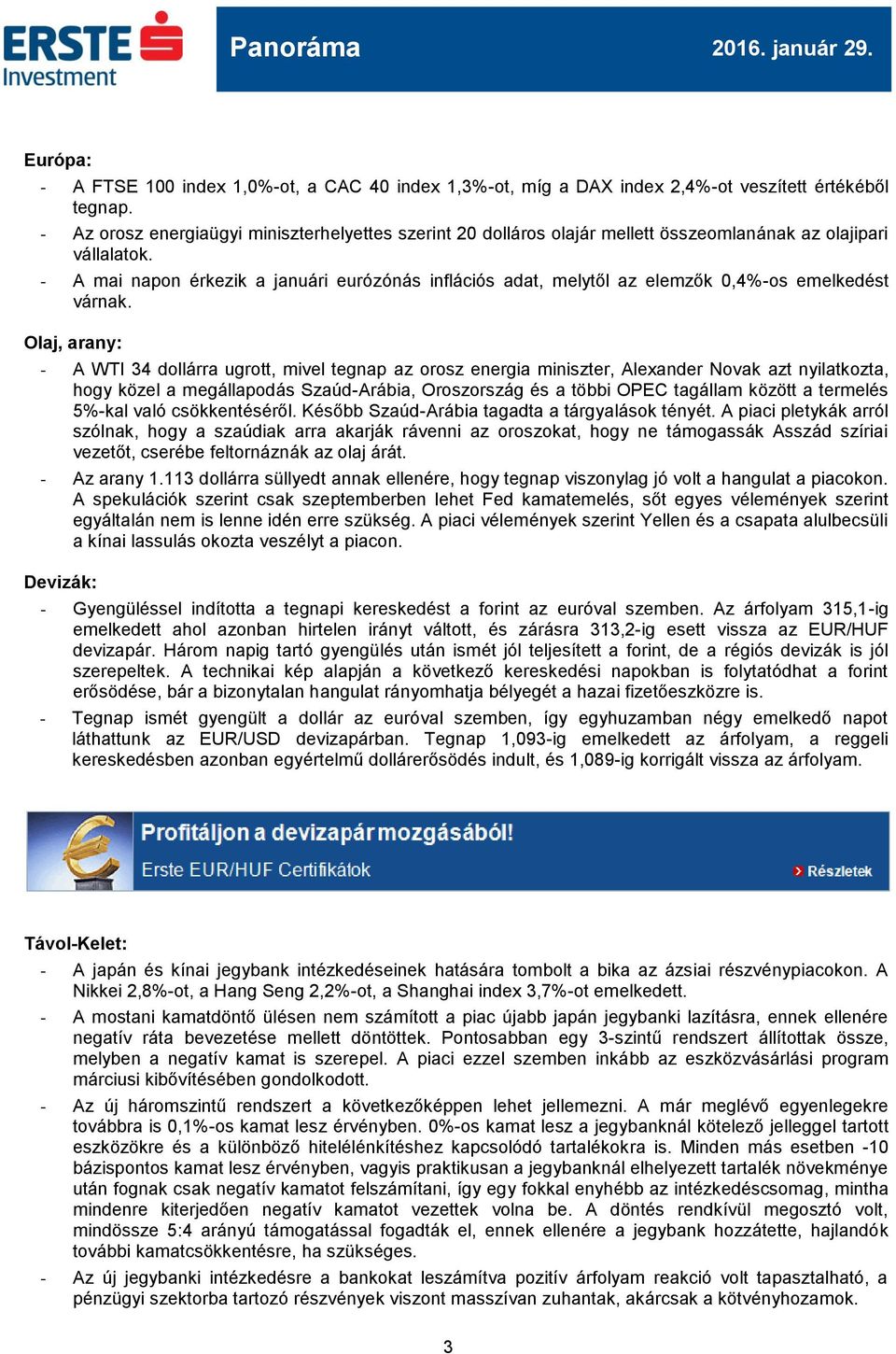 - A mai napon érkezik a januári eurózónás inflációs adat, melytől az elemzők 0,4%-os emelkedést várnak.