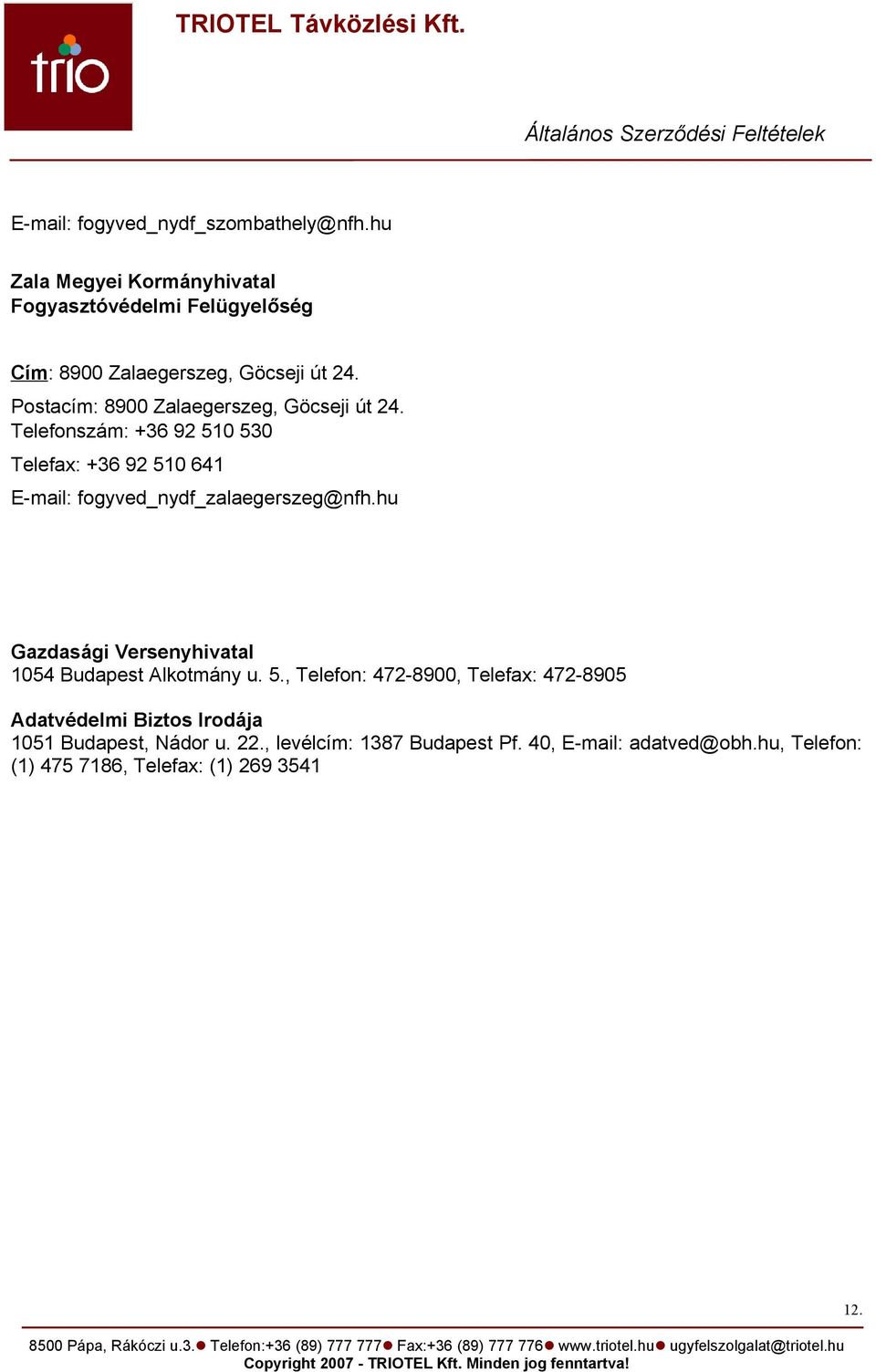 Postacím: 8900 Zalaegerszeg, Göcseji út 24.